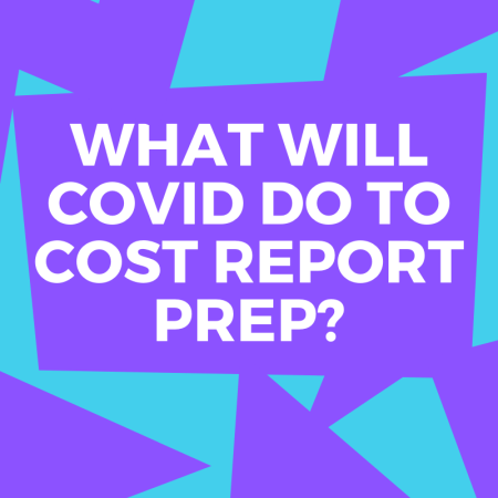 What Will COVID Do To Cost Report Prep?